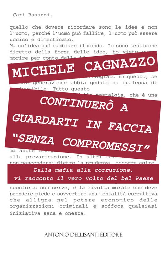 Continuerò a guardarti in faccia «senza compromessi». Dalla mafia alla corruzione, vi racconto il vero volto del bel Paese - Michele Cagnazzo - copertina