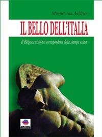 Il bello dell'Italia. Il Belpaese visto dai corrispondenti della stampa estera - Maarten Van Aalderen - ebook
