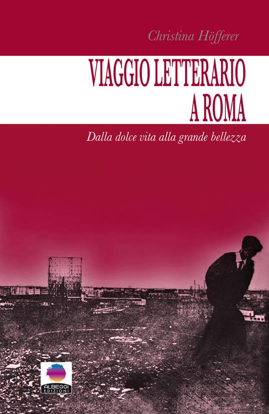 Viaggio letterario a Roma. Dalla dolce vita alla grande bellezza - Christina Höfferer - copertina