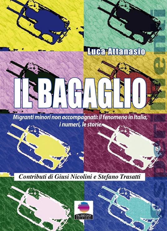Il bagaglio. Migranti minori non accompagnati: il fenomeno in Italia, i numeri e le storie - Luca Attanasio - copertina