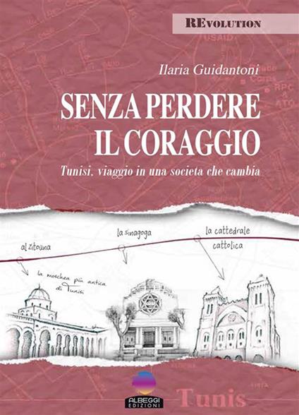 Senza perdere il coraggio. Tunisi, viaggio in una società che cambia - Ilaria Guidantoni - ebook