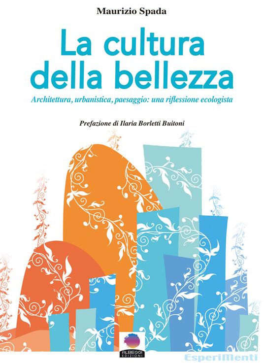 La cultura della bellezza. Architettura, urbanistica, paesaggio: una riflessione ecologista. Nuova ediz. - Maurizio Spada - copertina