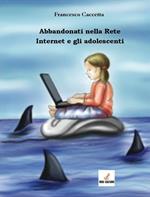 Abbandonati nella rete. Internet e gli adolescenti