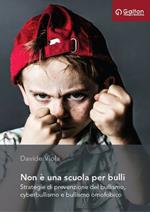 Non è una scuola per bulli. Strategie di prevenzione del bullismo, cyberbullismo e bullismo omofobico