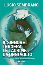 Il signore tergerà le lacrime da ogni volto. Percorso biblico sulla «via della misericordia»