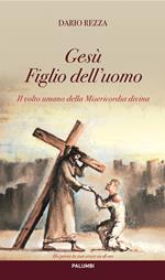 Il volto umano della Misericordia divina. Gesù Figlio dell'uomo