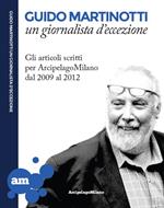 Guido Martinotti un giornalista d'eccezione. Gli articoli scritti per ArcipelagoMilano 2009-2012