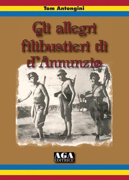 Gli allegri filibustieri di D'Annunzio - Tom Antongini - copertina