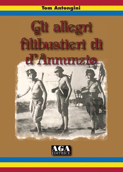 Gli allegri filibustieri di D'Annunzio - Tom Antongini - copertina