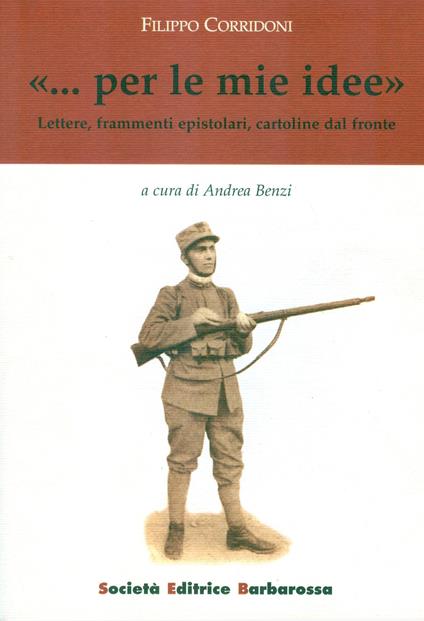 «... Per le mie idee». Lettere, frammenti epistolari, cartoline - Filippo Corridoni - copertina