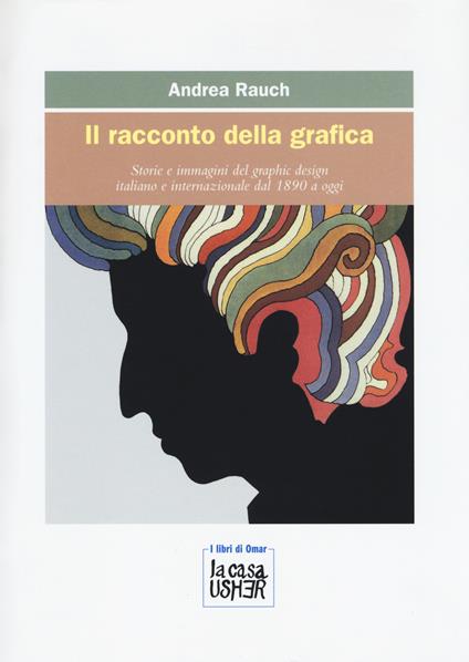 Il racconto della grafica. Storie e immagini del graphic design italiano e internazionale dal 1890 a oggi. Ediz. a colori - Andrea Rauch - copertina