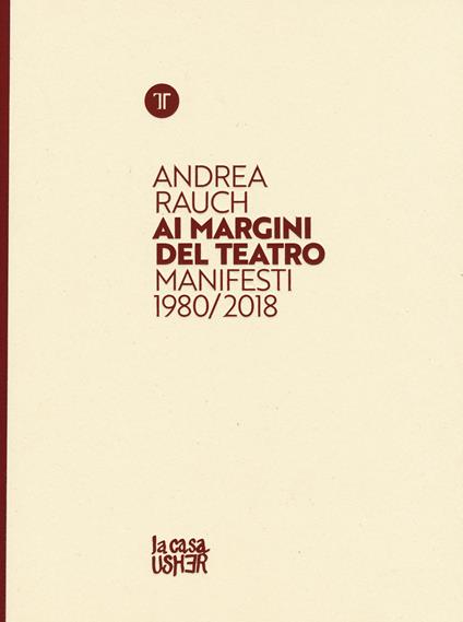 Andrea Rauch. Ai margini del teatro. Manifesti 1980-2018. Ediz. a colori - Walter Sardonini,Massimo Schuster,Andrea Mancini - copertina