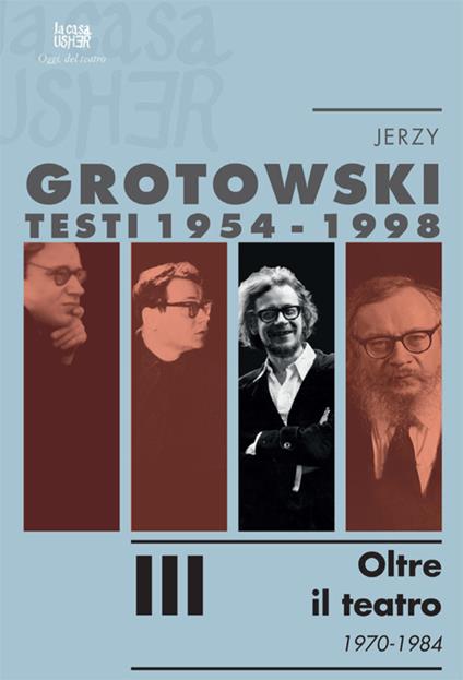 Testi (1954-1998). Vol. 3: Oltre il teatro (1970-1984) - Jerzy Grotowski - copertina