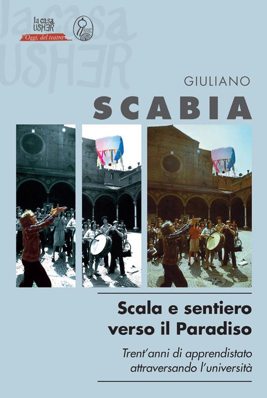 Scala e sentiero verso il Paradiso. Trent’anni di apprendistato teatrale attraversando l’università - Giuliano Scabia - copertina