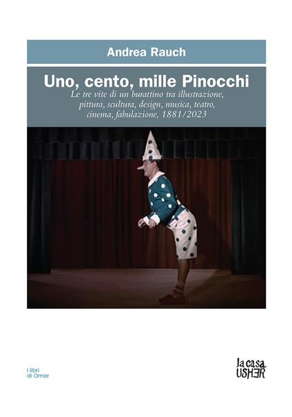 Uno, cento, mille Pinocchi. Le tre vite di un burattino tra illustrazione, pittura, scultura, design, musica, teatro, cinema. Ediz. a colori - Andrea Rauch - copertina