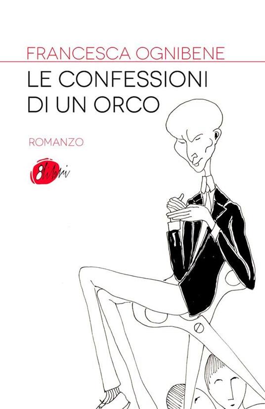 Le confessioni di un orco - Francesca Ognibene - ebook