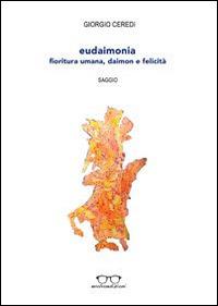 Eudaimonia. Fioritura umana, daimon e felicità - Giorgio Ceredi - copertina