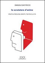 Lo scrutatore d'anime. Spunti su psicologia, società, politica e la vita