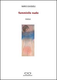Femminile nudo. Parole - Mario Cavigioli - copertina
