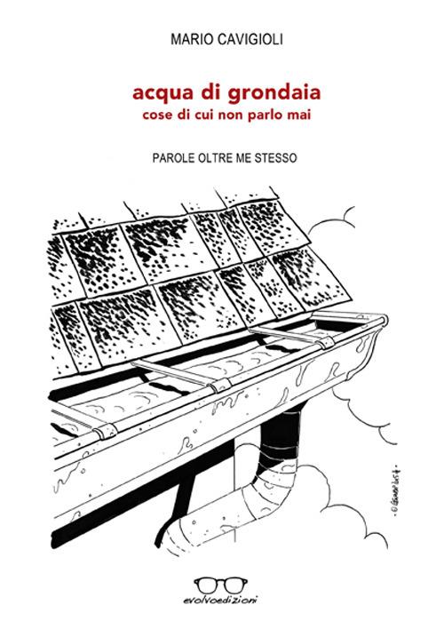 Acqua di grondaia (cose di cui non parlo mai) - Mario Cavigioli - copertina
