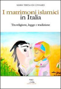 I matrimoni islamici in Italia. Tra religione, legge e tradizione - M. Teresa Di Gennaro - copertina