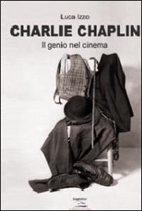 Charlie Chaplin. Il genio del cinema - Luca Izzo - copertina