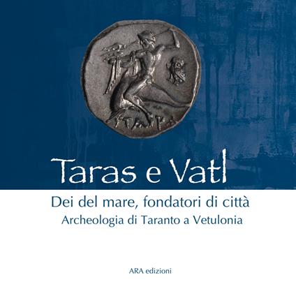 Taras e Vatl. Dei del mare, fondatori di città. Archeologia di Taranto a Vetulonia. Nuova ediz. - copertina