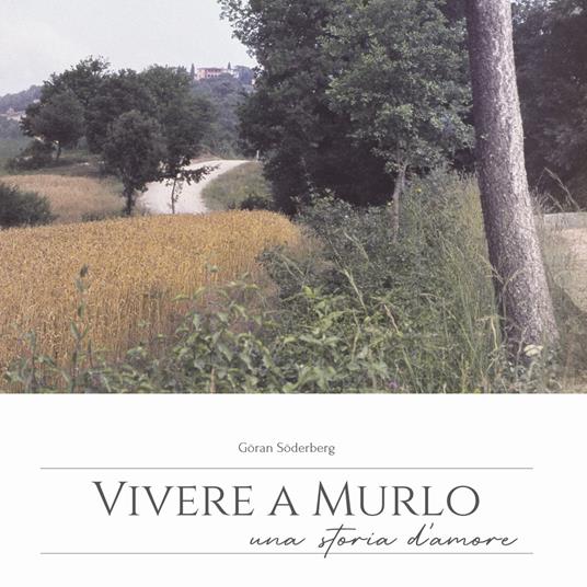 Vivere a Murlo. Una storia d'amore. Ediz. italiana e inglese - Göran Söderberg - copertina
