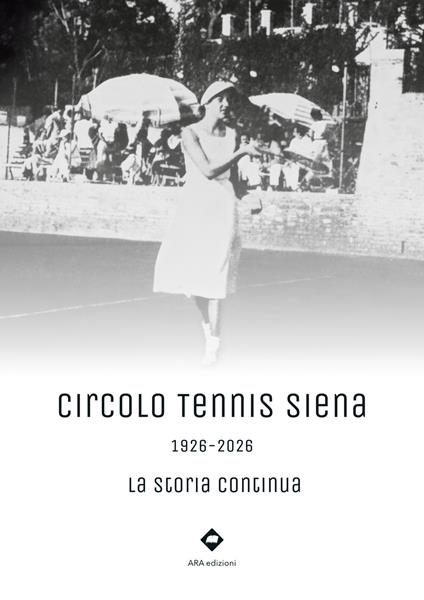 Circolo Tennis Siena. 1926-2026. La storia continua - copertina