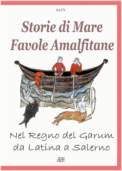 Storie di mare, favole amalfitane, nel regno del Garum, da Latina a Salerno. Fatti di pescatori e marinai divenuti racconti - Arturo Bascetta,Gennaro Scognamiglio - copertina