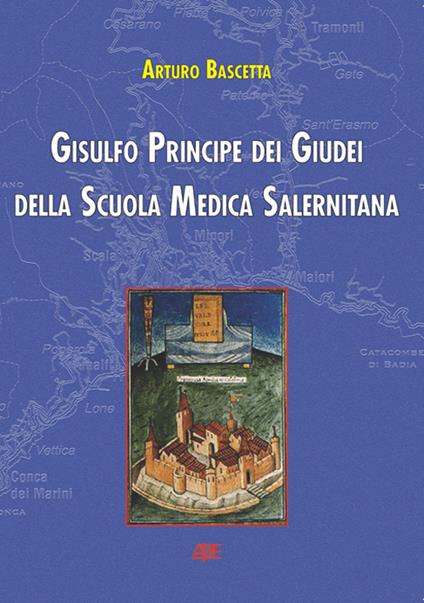 Gisulfo principe dei giudei della scuola medica salernitana. L'epopea degli Armeni e della Longobardia minor distrutta dai Normanni Slavi del Guiscardo - Arturo Bascetta - copertina
