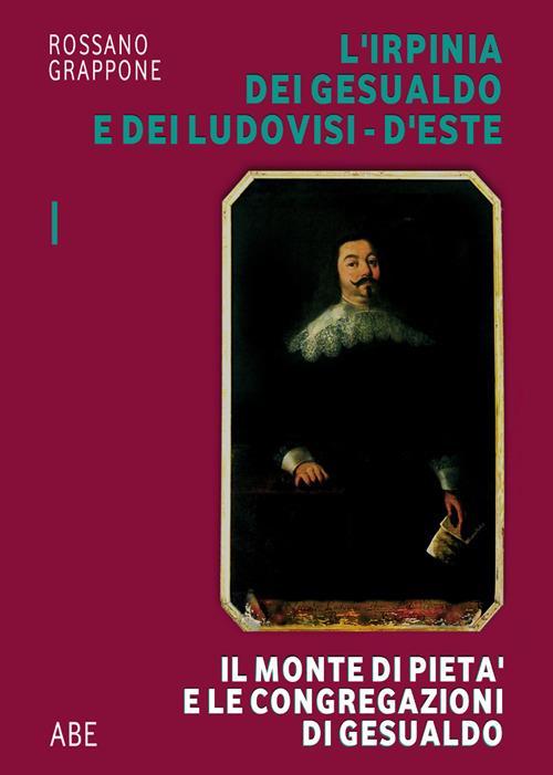 L' Irpinia dei Gesualdo e dei Ludovisi d'Este. Il Monte di Pietà e le Congregazioni di Gesualdo - Rossano Grappone - copertina