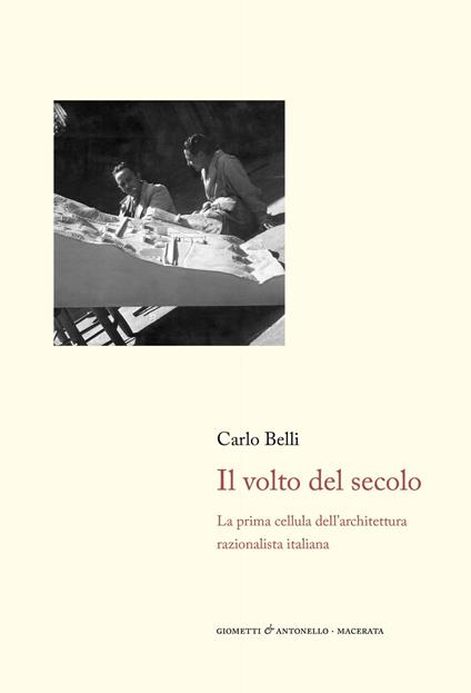 Il volto del secolo. La prima cellula dell'architettura razionalista italiana - Carlo Belli - copertina