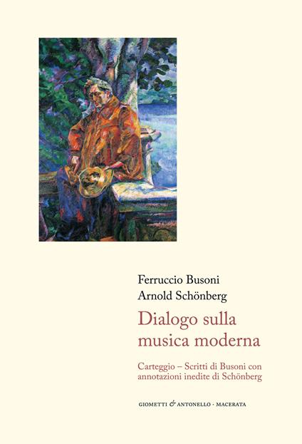 Dialogo sulla musica moderna. Carteggio. Scritti di Busoni con annotazioni inedite di Schönberg - Ferruccio Busoni,Arnold Schönberg - copertina