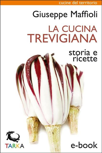 La cucina trevigiana. Storia e ricette - Giuseppe Maffioli - ebook