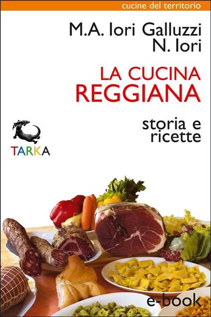 La cucina reggiana. Storia e ricette - Maria Alessandra Iori Galluzzi,Narsete Iori - ebook