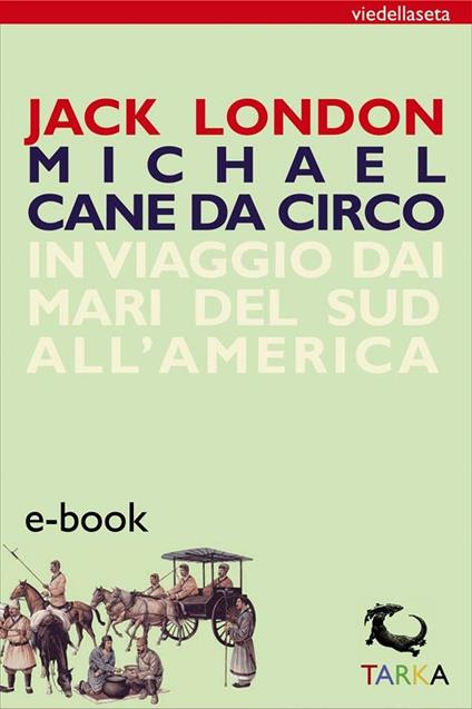 Michael, cane da circo. In viaggio dai mari del sud all'America - B. Aleotti,Jack London - ebook