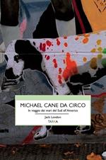 Michael, cane da circo. In viaggio dai mari del sud all'America