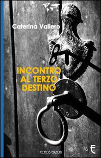 Incontro al terzo destino - Caterina Vallero - copertina