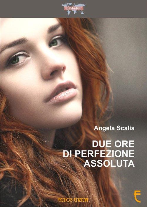 Due ore di perfezione assoluta - Angela Scalia - copertina