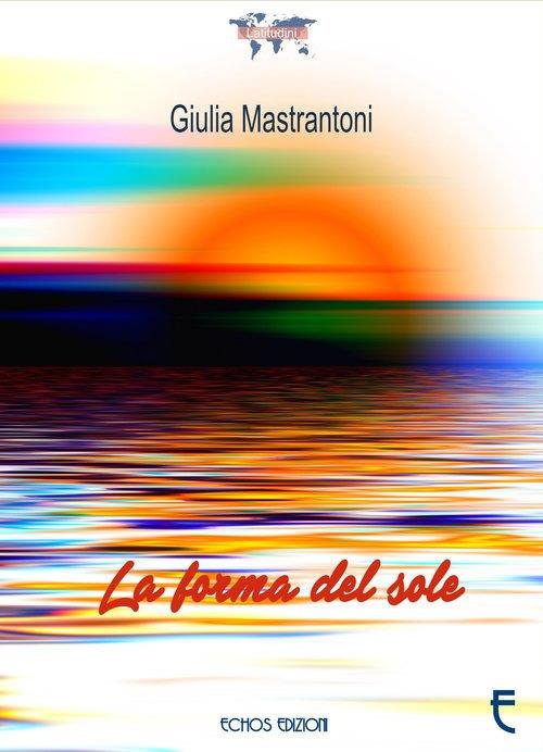La forma del sole - Giulia Mastrantoni - copertina