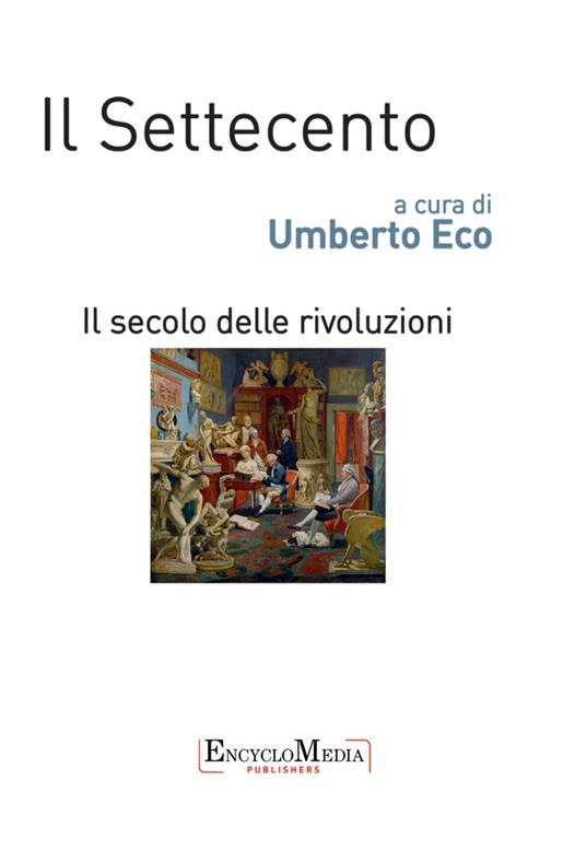 Il settecento. Il secolo delle rivoluzioni vol 1-2: Storia. Filosofia. Scienze e tecniche-Letteratura e teatro. Arti visive. Musica - Umberto Eco - ebook