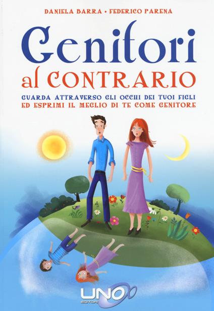 Genitori al contrario. Guarda attraverso gli occhi dei tuoi figli ed esprimi il meglio di te come genitore - Daniela Barra,Federico Parena - copertina