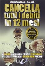 Cancella tutti i debiti in 12 mesi. Le 11 armi legali, sicure e testate per liberarti dei creditori anche se non puoi pagare