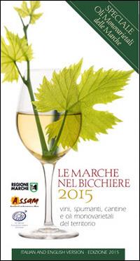 Le Marche nel bicchiere 2015. Vini, spumanti, oli monovarietali cantine e piatti del territorio. Ediz. multilingue - copertina