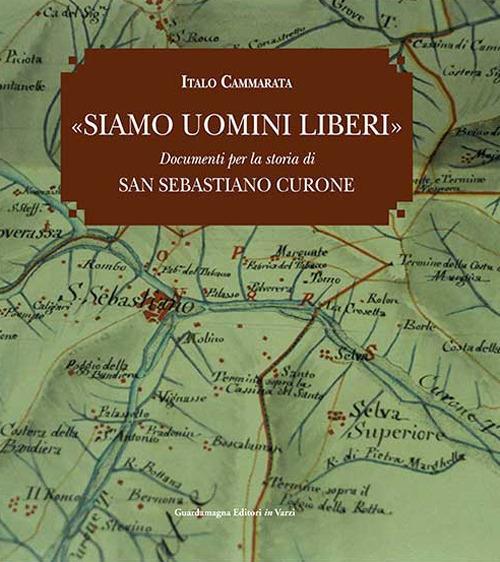 Siamo uomini liberi. Documenti per la storia di San Sebastiano Curone - Italo Cammarata - copertina