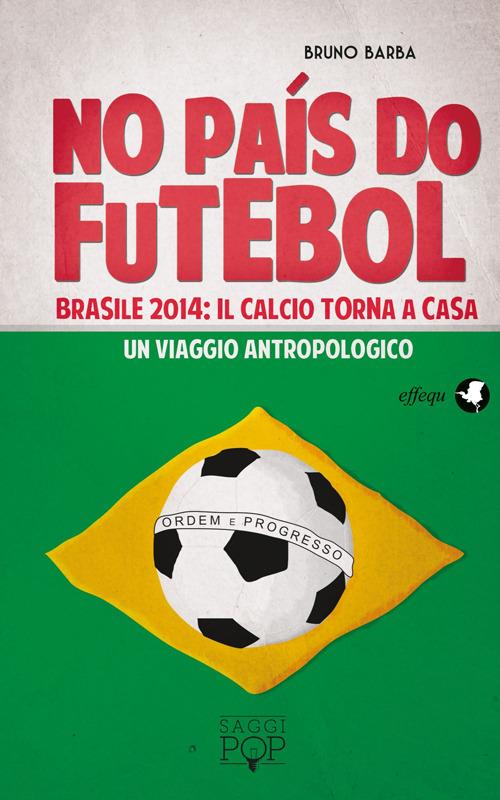 No paìs do futebol. Brasile 2014: il calcio torna a casa. Un viaggio antropologico - Bruno Barba - copertina