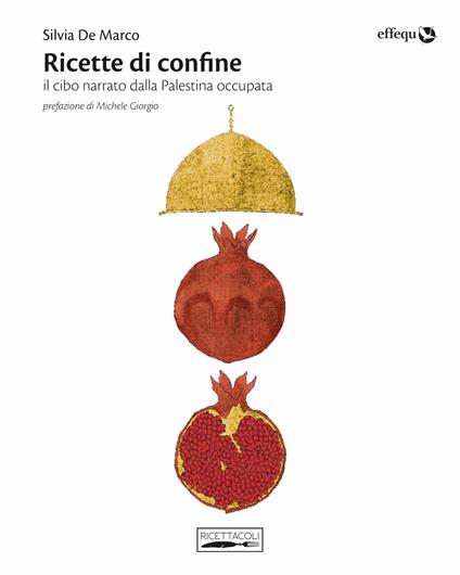 Ricette di confine. Il cibo narrato dalla Palestina occupata - Silvia De Marco - copertina