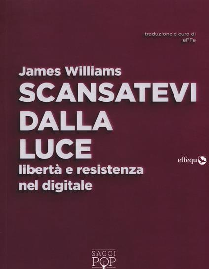 Scansatevi dalla luce. Libertà e resistenza nel digitale - James Williams - copertina