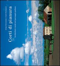 Corti di pianura. Architetture rurali nel paesaggio padano - Arrigo Giovannini,Carlo Parmigiani - copertina